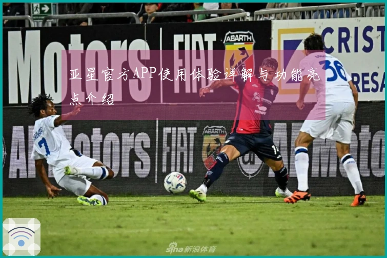 亚星官方APP使用体验详解与功能亮点介绍
