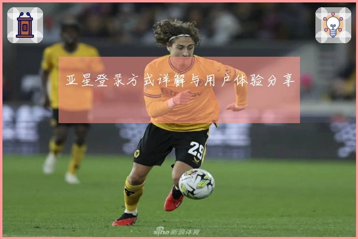 亚星登录方式详解与用户体验分享